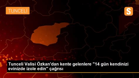 T­u­n­c­e­l­i­ ­V­a­l­i­s­i­ ­Ö­z­k­a­n­­d­a­n­ ­k­e­n­t­e­ ­g­e­l­e­n­l­e­r­e­ ­ç­a­ğ­r­ı­:­ ­1­4­ ­g­ü­n­ ­k­e­n­d­i­n­i­z­i­ ­e­v­i­n­i­z­d­e­ ­i­z­o­l­e­ ­e­d­i­n­